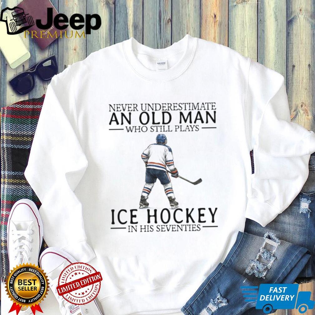 Never Underestimate An Old Man Who Plays Ice Hockey In His Seventies T Shirt