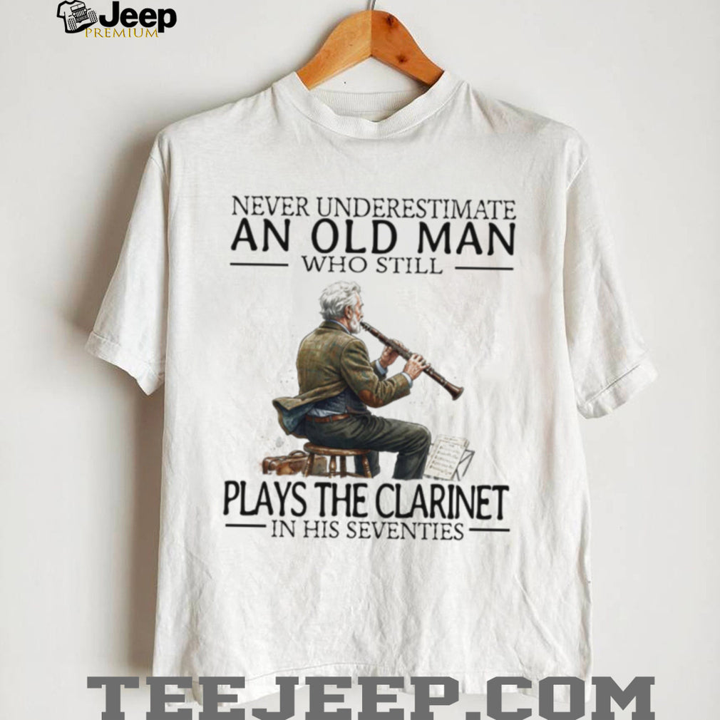 Never Underestimate An Old Man Who Plays The Clarinet In His Seventies T Shirt