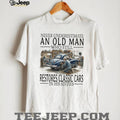 Never Underestimate An Old Man Who Restores Classic Cars In His Sixties T Shirt