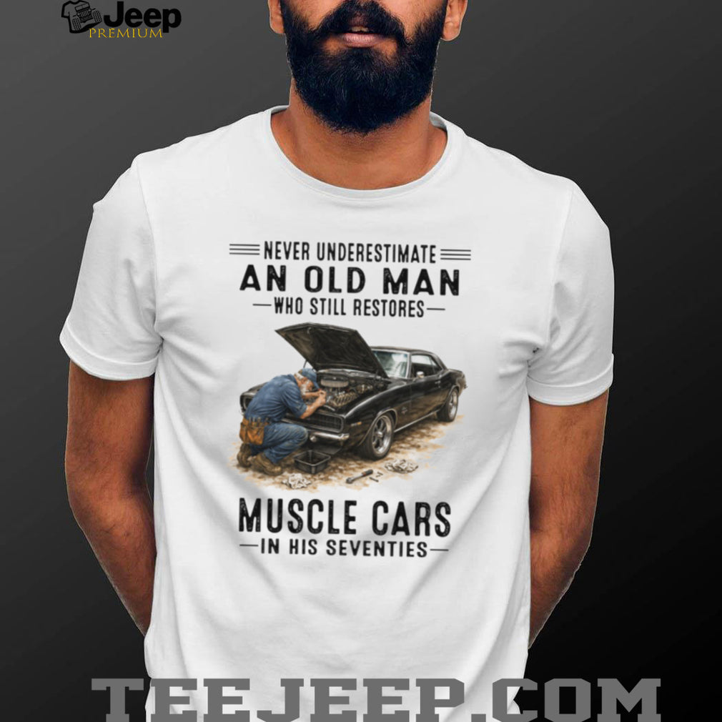 Never Underestimate An Old Man Who Restores Muscle Cars 70s T Shirt