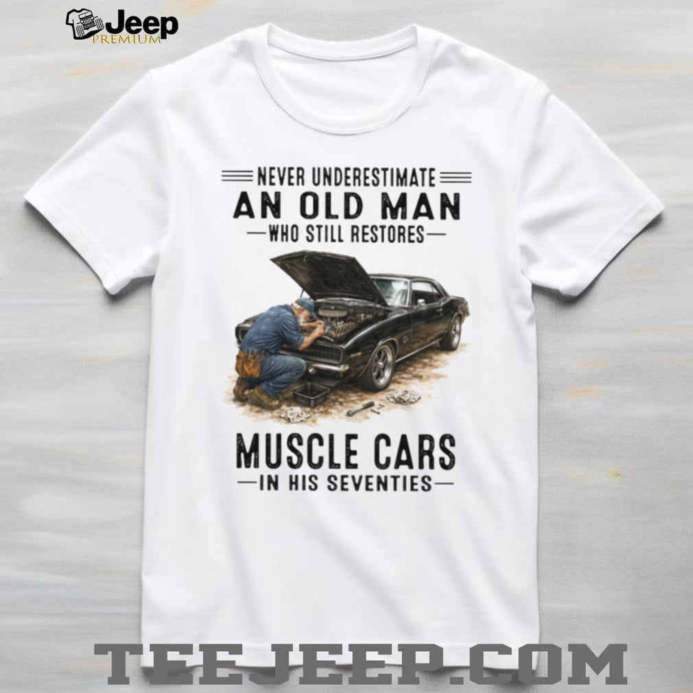 Never Underestimate An Old Man Who Restores Muscle Cars 70s T Shirt