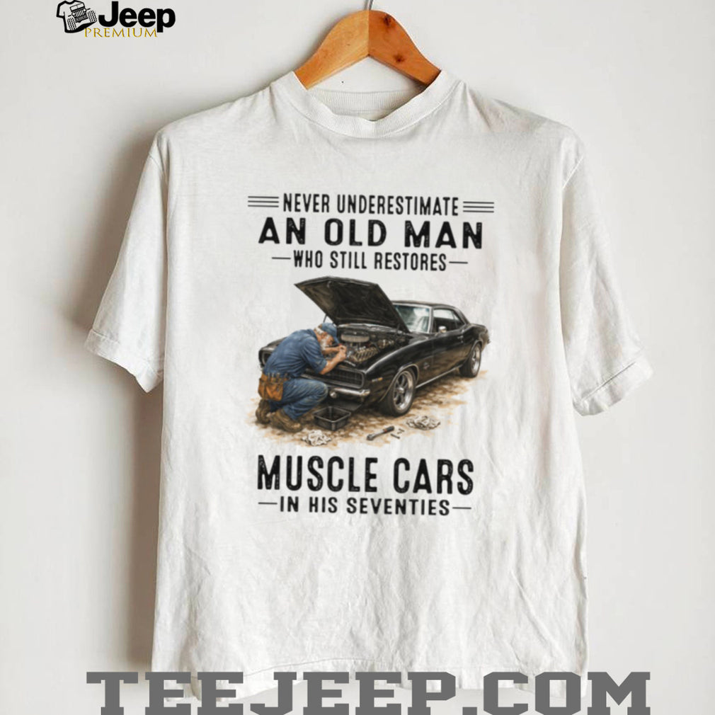 Never Underestimate An Old Man Who Restores Muscle Cars 70s T Shirt
