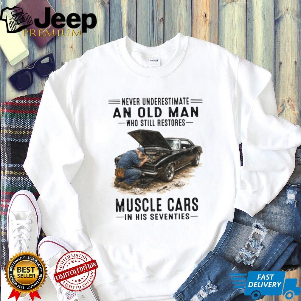 Never Underestimate An Old Man Who Restores Muscle Cars 70s T Shirt
