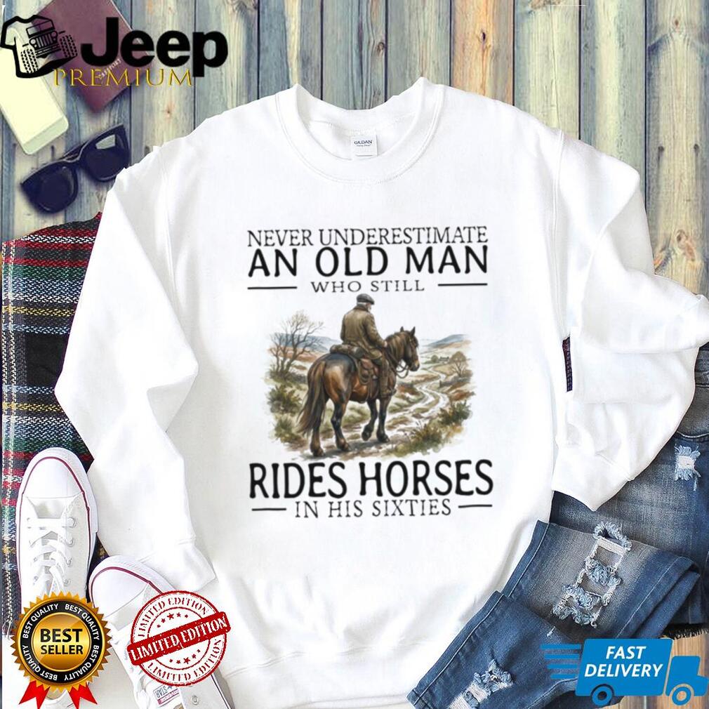 Never Underestimate An Old Man Who Rides Horses In His Sixties T Shirt