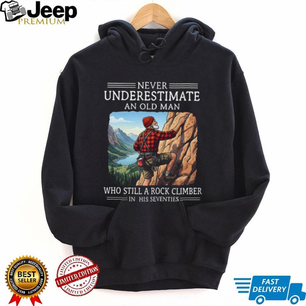 Never Underestimate An Old Man Who Still A Rock Climber In His Seventies T Shirt
