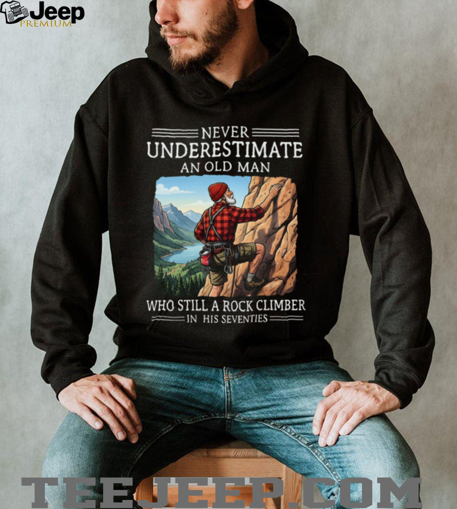 Never Underestimate An Old Man Who Still A Rock Climber In His Seventies T Shirt