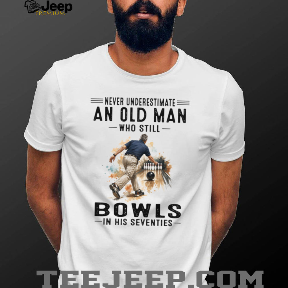 Never Underestimate An Old Man Who Still Bowls In His Seventies T Shirt