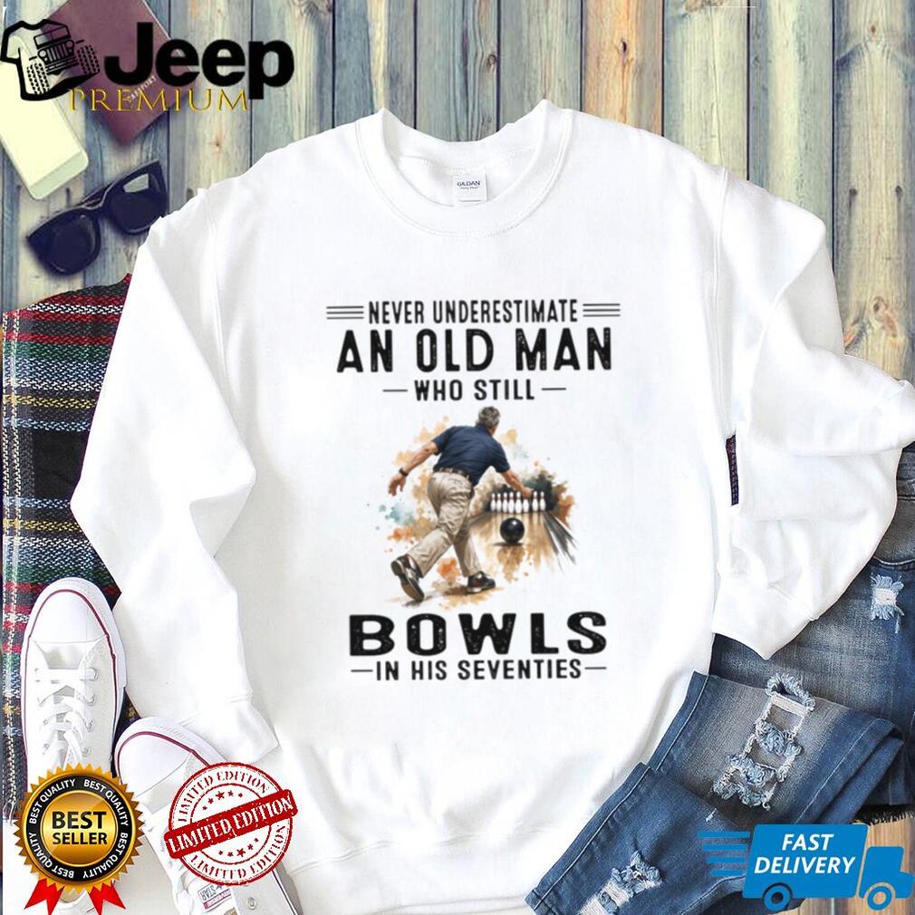 Never Underestimate An Old Man Who Still Bowls In His Seventies T Shirt