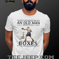 Never Underestimate An Old Man Who Still Boxes In His 70s T Shirt
