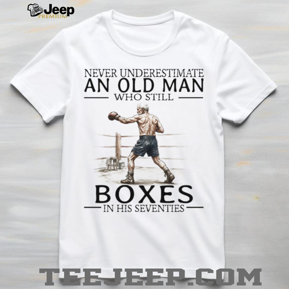 Never Underestimate An Old Man Who Still Boxes In His 70s T Shirt
