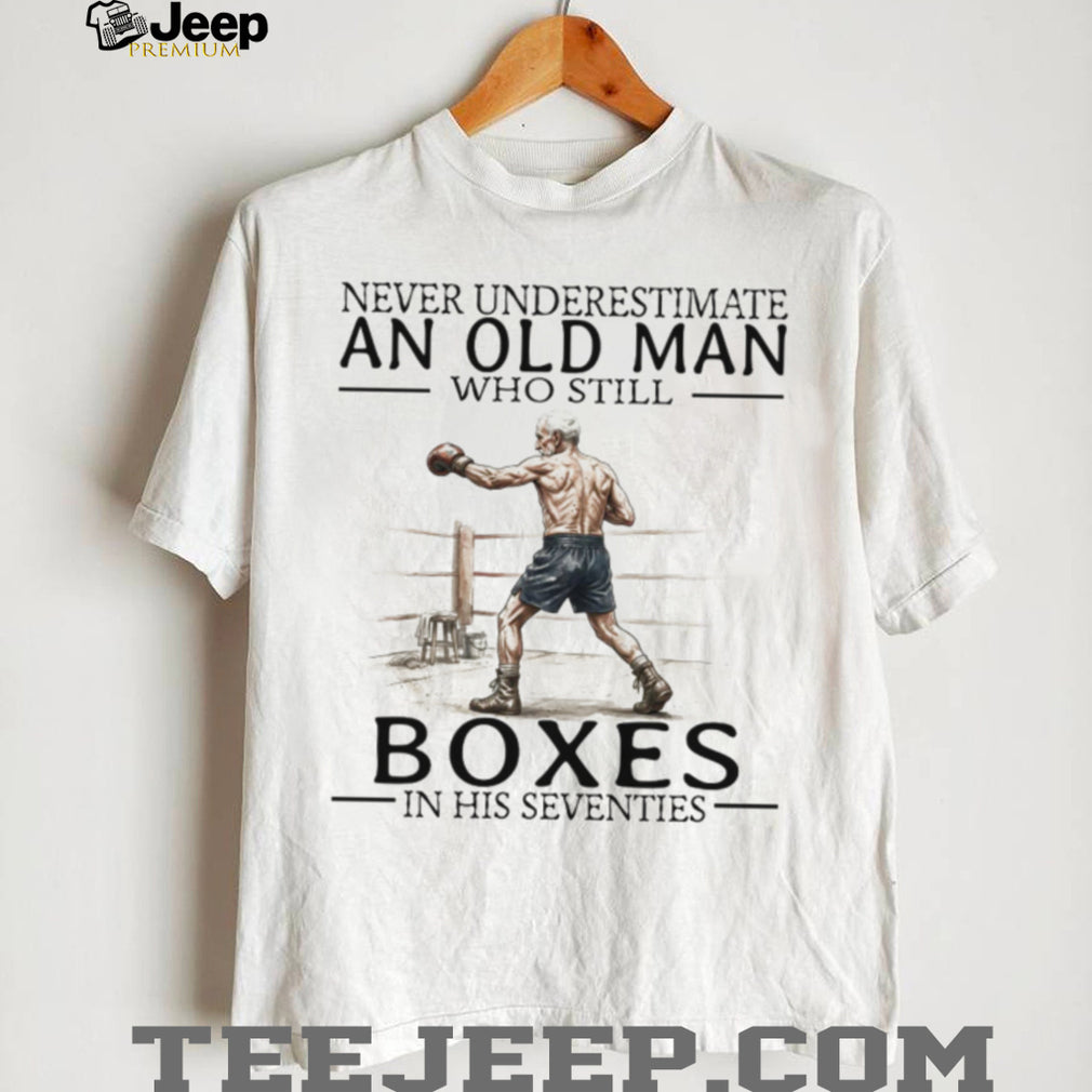 Never Underestimate An Old Man Who Still Boxes In His 70s T Shirt