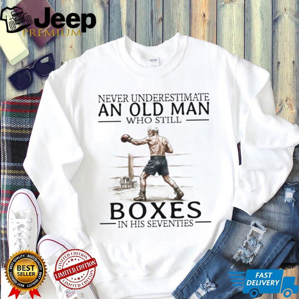 Never Underestimate An Old Man Who Still Boxes In His 70s T Shirt