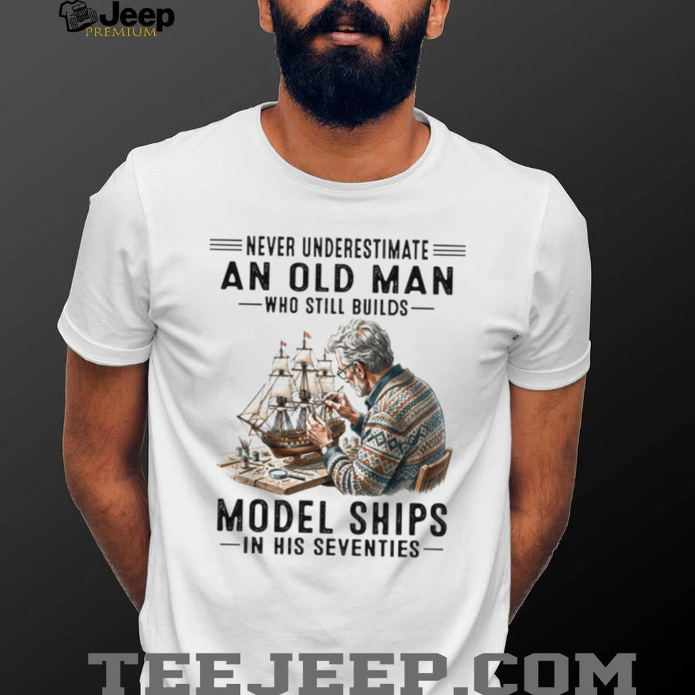 Never Underestimate An Old Man Who Still Builds Model Ships Vintage Hobbyist Crafting Senior Men Gift Shirt