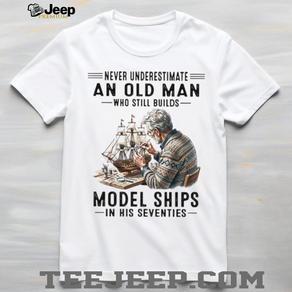 Never Underestimate An Old Man Who Still Builds Model Ships Vintage Hobbyist Crafting Senior Men Gift Shirt