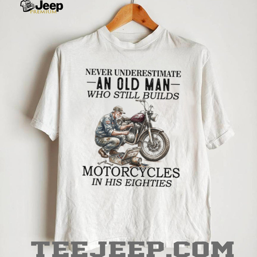 Never Underestimate An Old Man Who Still Builds Motorcycles T Shirt