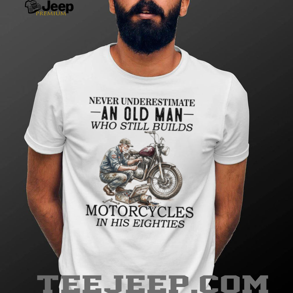 Never Underestimate An Old Man Who Still Builds Motorcycles T Shirt