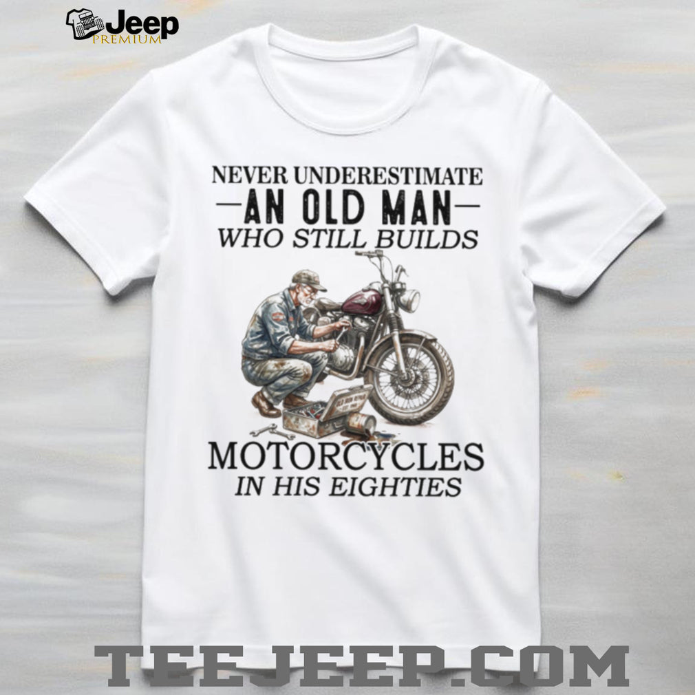 Never Underestimate An Old Man Who Still Builds Motorcycles T Shirt