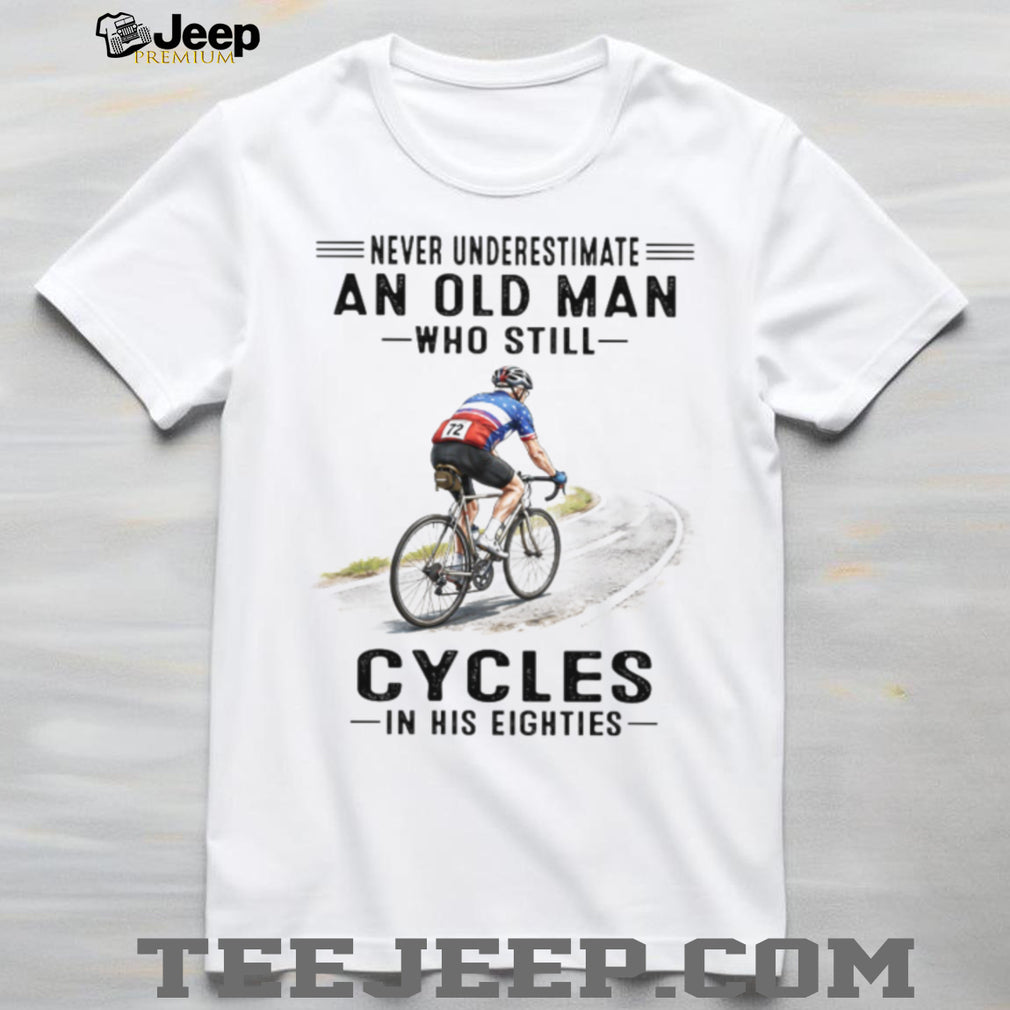Never Underestimate An Old Man Who Still Cycles In His Eighties T Shirt