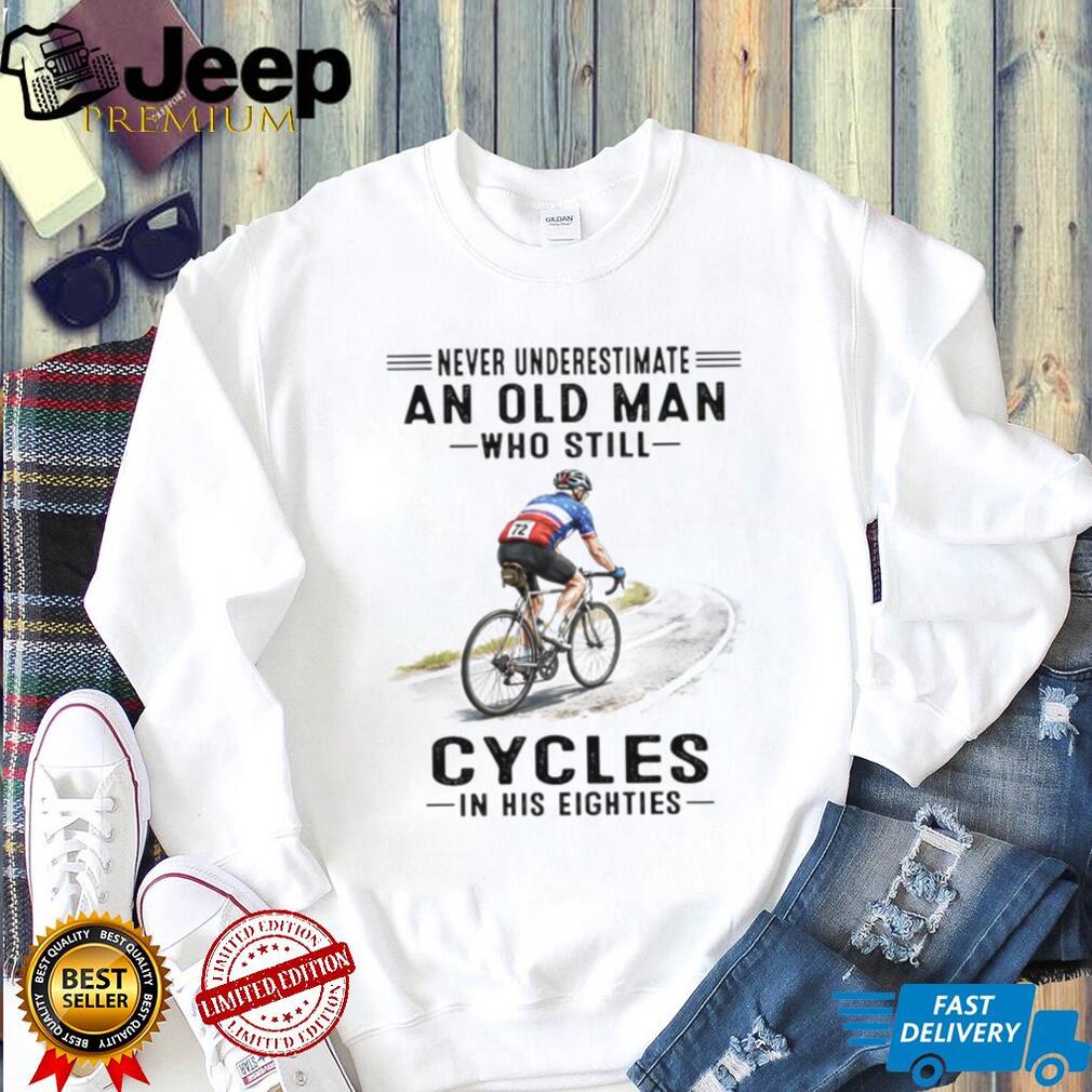 Never Underestimate An Old Man Who Still Cycles In His Eighties T Shirt