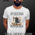 Never Underestimate An Old Man Who Still Dances In His Seventies T Shirt