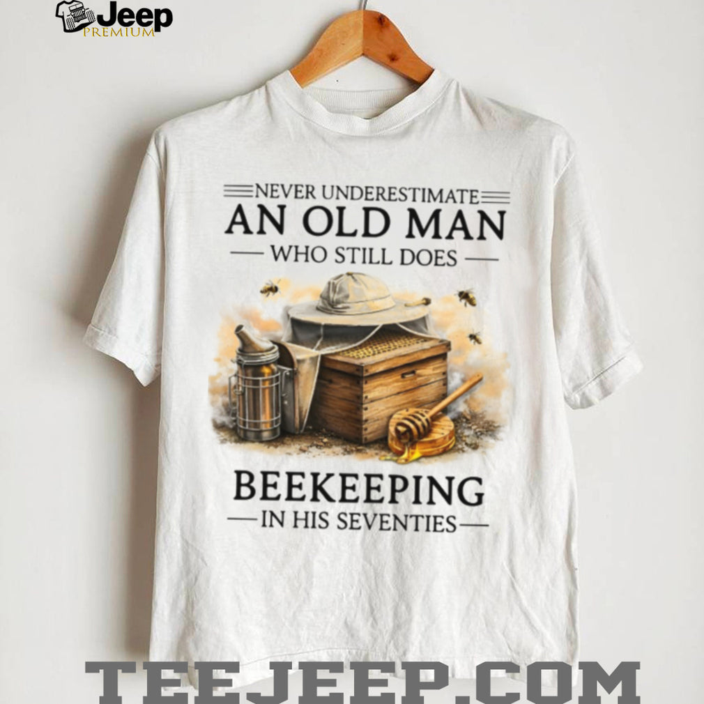 Never Underestimate An Old Man Who Still Does Beekeeping In His Seventies Shirt