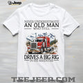 Never Underestimate An Old Man Who Still Drives A Big Rig In His Seventies T Shirt