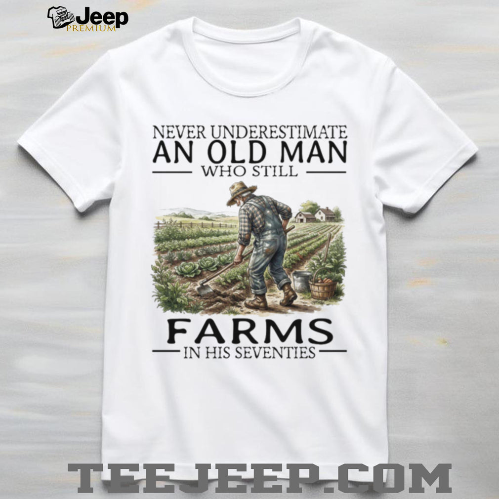 Never Underestimate An Old Man Who Still Farms In His 70s T Shirt