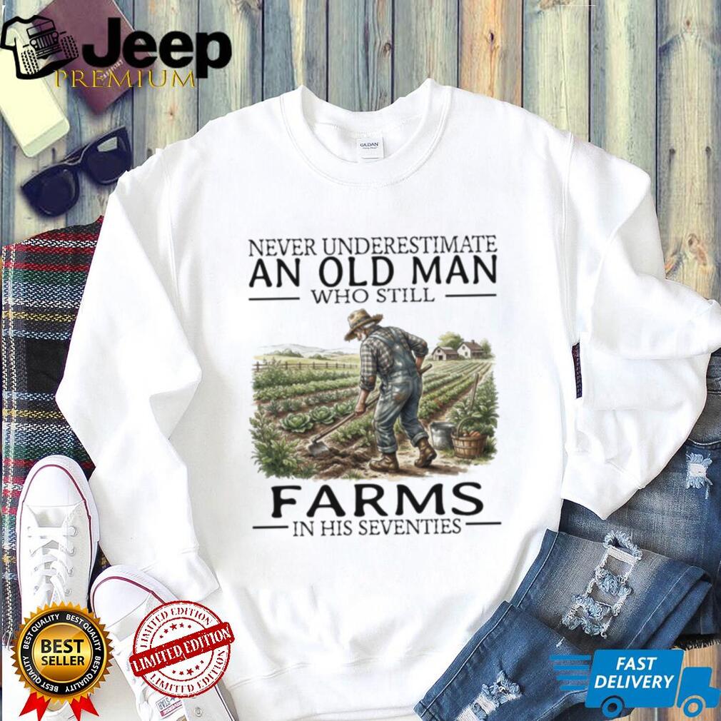 Never Underestimate An Old Man Who Still Farms In His 70s T Shirt
