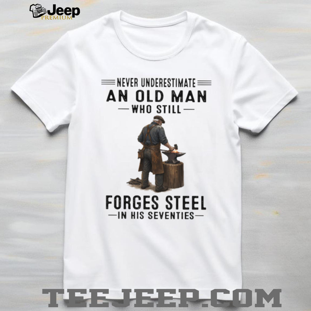 Never Underestimate An Old Man Who Still Forges ST Shirtl Blacksmith Shirt