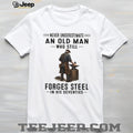Never Underestimate An Old Man Who Still Forges ST Shirtl Blacksmith Shirt