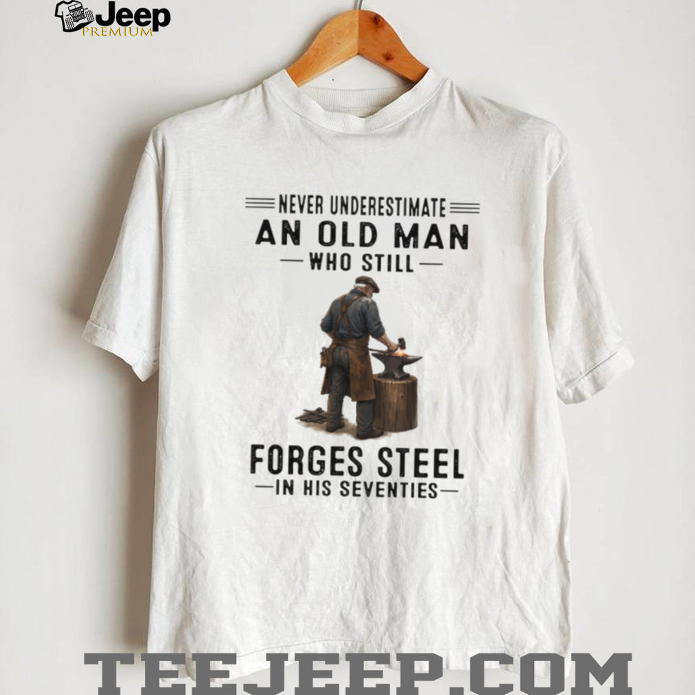 Never Underestimate An Old Man Who Still Forges ST Shirtl Blacksmith Shirt