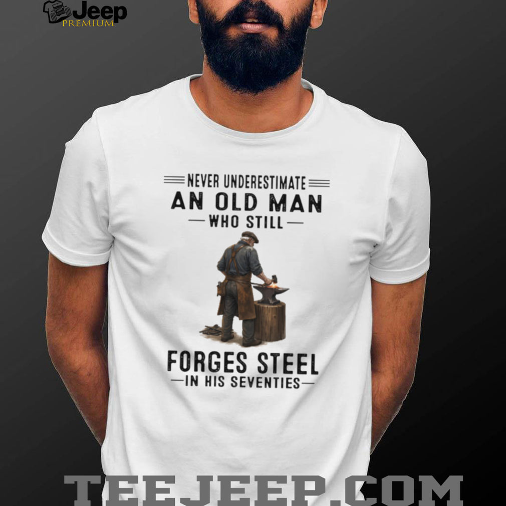 Never Underestimate An Old Man Who Still Forges ST Shirtl Blacksmith Shirt
