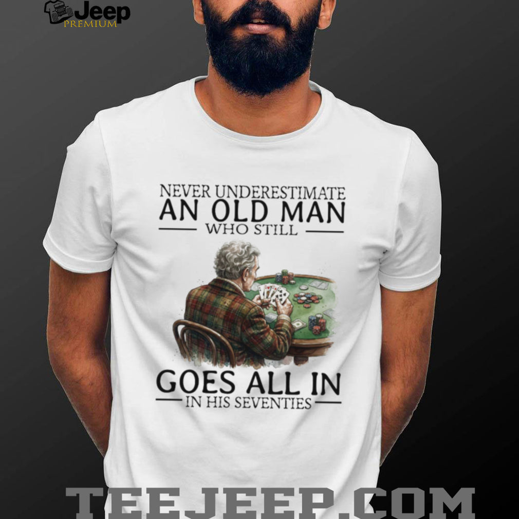 Never Underestimate An Old Man Who Still Goes All In Poker Playing T Shirt