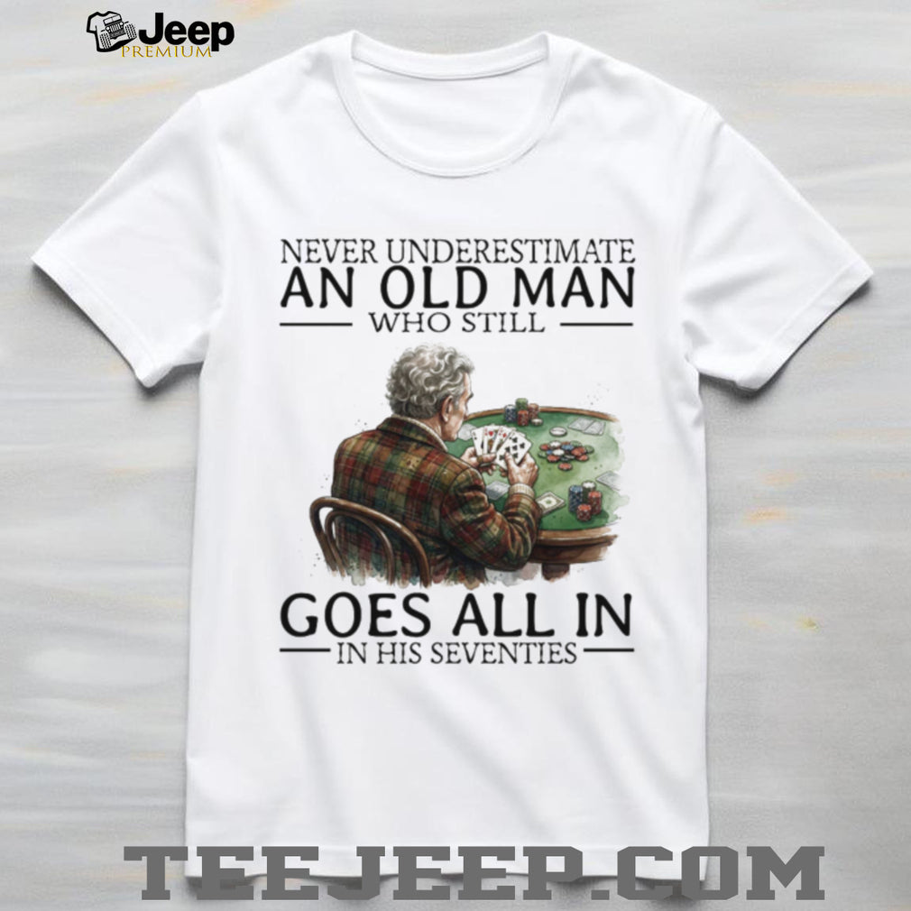 Never Underestimate An Old Man Who Still Goes All In Poker Playing T Shirt