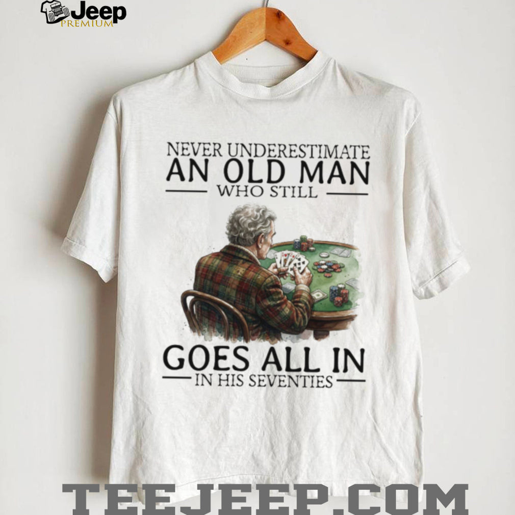 Never Underestimate An Old Man Who Still Goes All In Poker Playing T Shirt