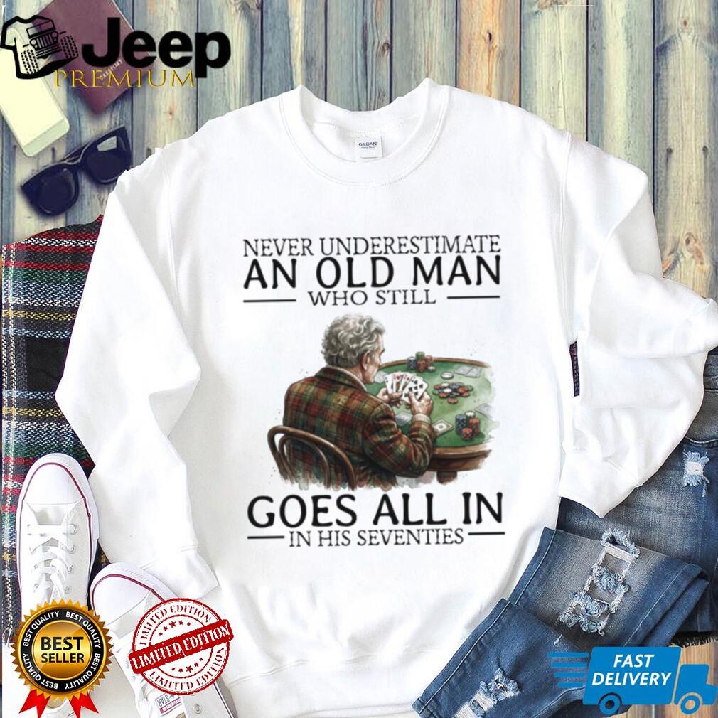 Never Underestimate An Old Man Who Still Goes All In Poker Playing T Shirt