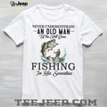 Never Underestimate An Old Man Who Still Goes Fishing In His Seventies T Shirt
