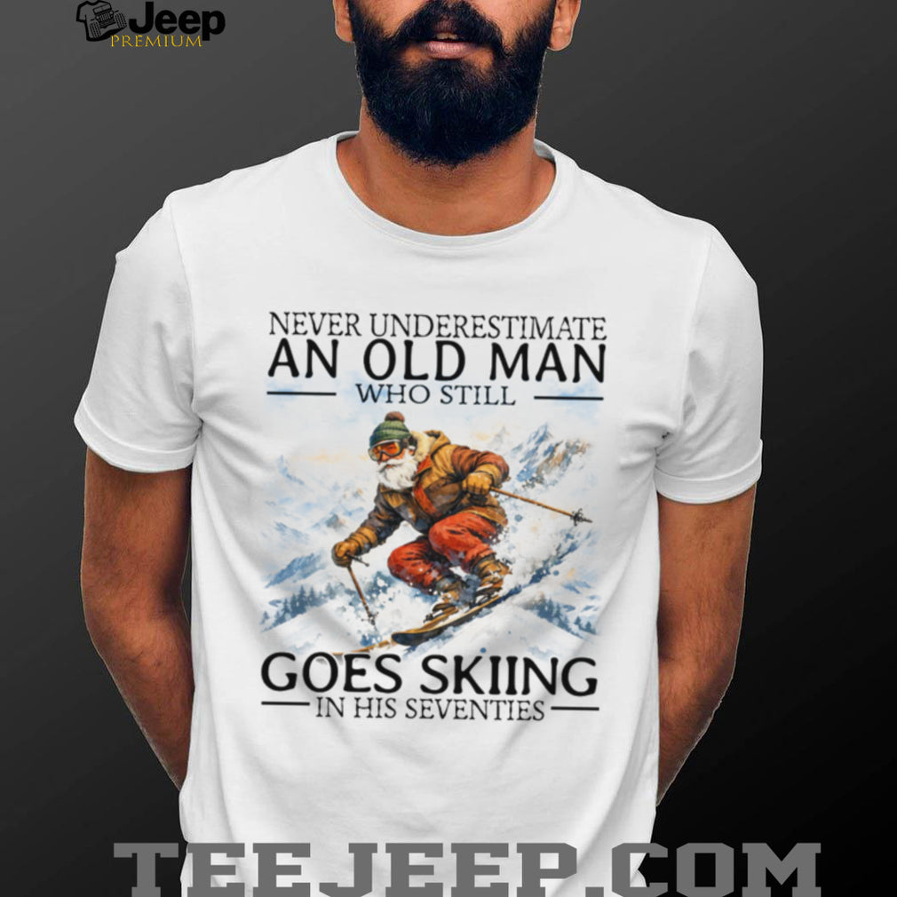 Never Underestimate An Old Man Who Still Goes Skiing In His Seventies T Shirt