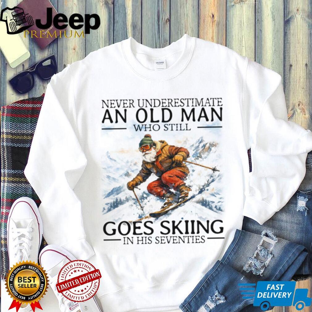 Never Underestimate An Old Man Who Still Goes Skiing In His Seventies T Shirt