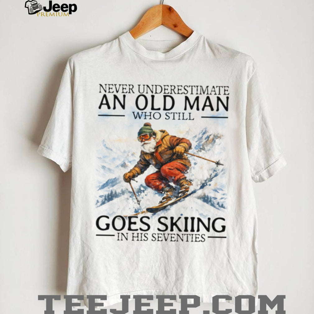 Never Underestimate An Old Man Who Still Goes Skiing In His Seventies T Shirt