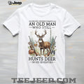 Never Underestimate An Old Man Who Still Hunts Deer In His Seventies T Shirt