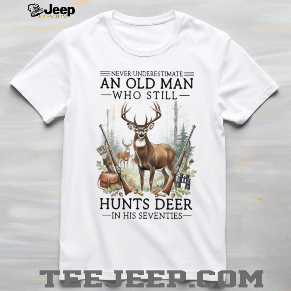 Never Underestimate An Old Man Who Still Hunts Deer In His Seventies T Shirt