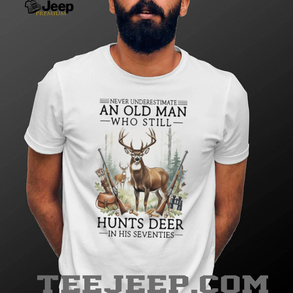Never Underestimate An Old Man Who Still Hunts Deer In His Seventies T Shirt