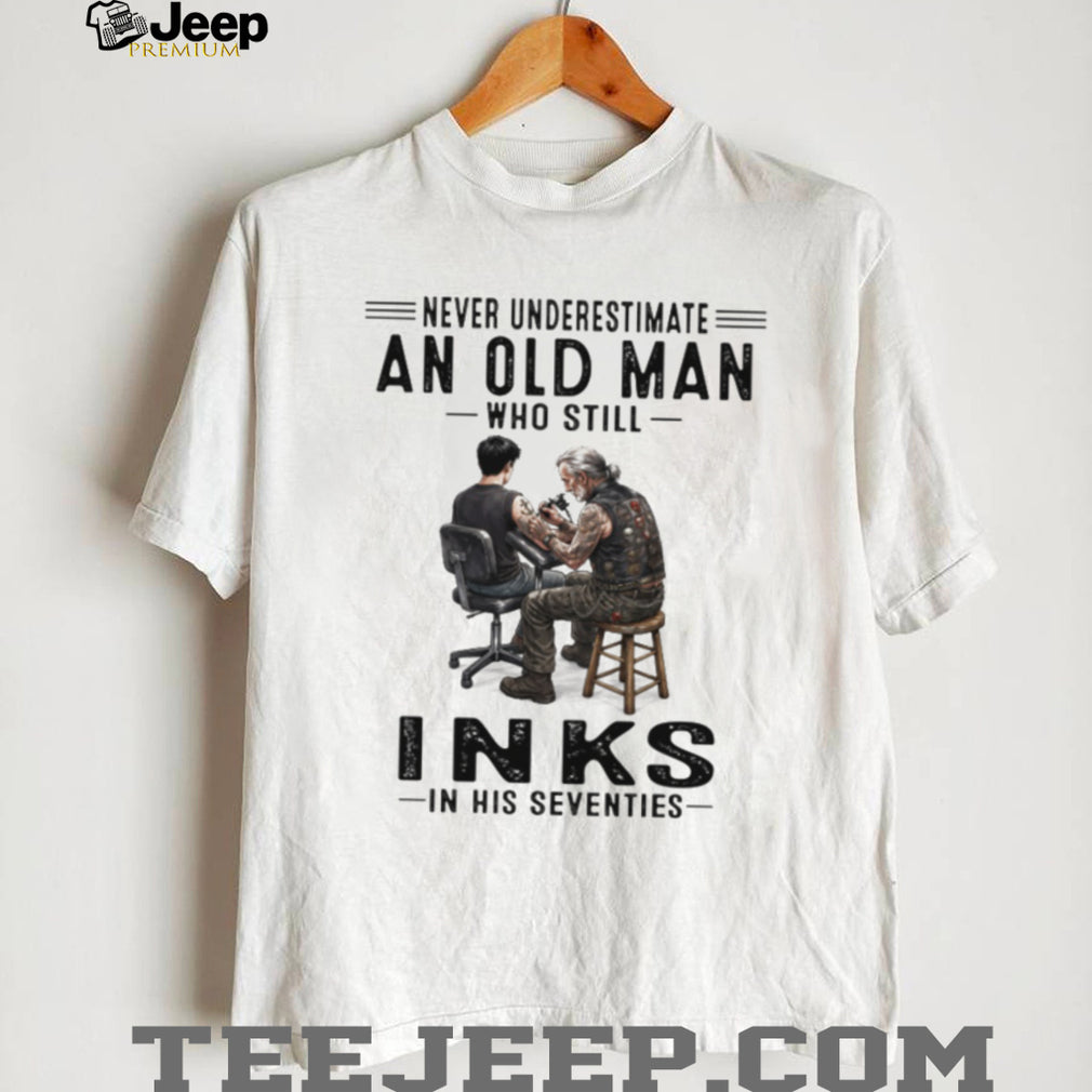 Never Underestimate An Old Man Who Still Inks In His Seventies Tattooist T Shirt