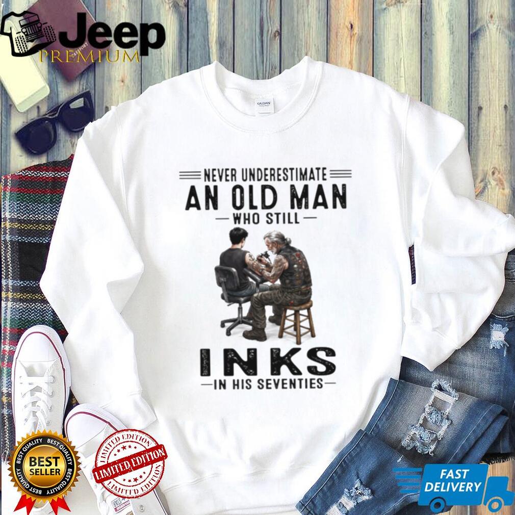 Never Underestimate An Old Man Who Still Inks In His Seventies Tattooist T Shirt