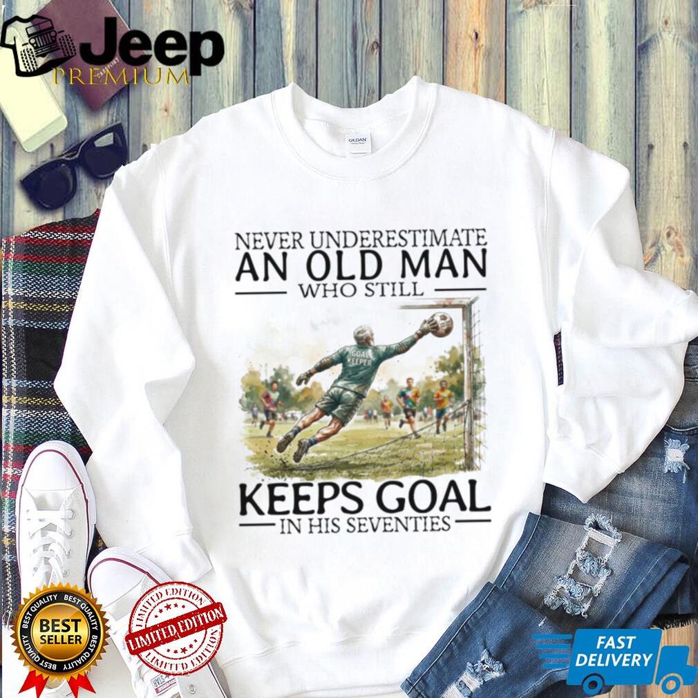Never Underestimate An Old Man Who Still Keeps Goal Soccer T Shirt