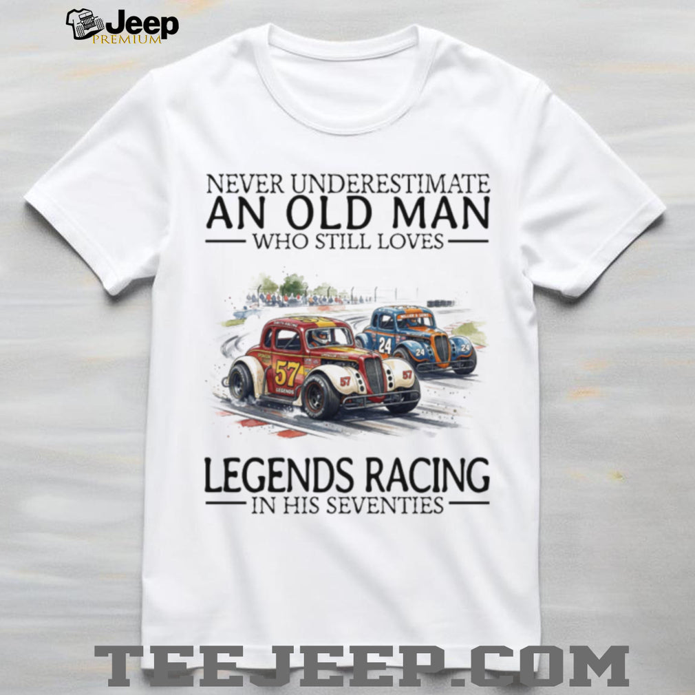Never Underestimate An Old Man Who Still Loves Legends Racing T Shirt