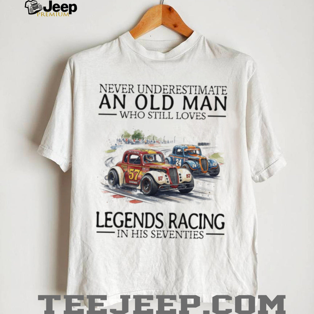 Never Underestimate An Old Man Who Still Loves Legends Racing T Shirt