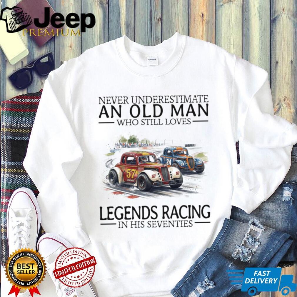 Never Underestimate An Old Man Who Still Loves Legends Racing T Shirt