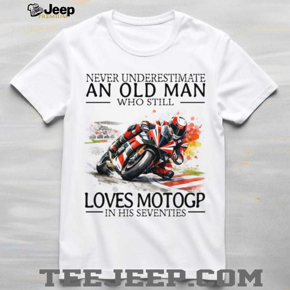 Never Underestimate An Old Man Who Still Loves MotoGP In His Seventies T Shirt